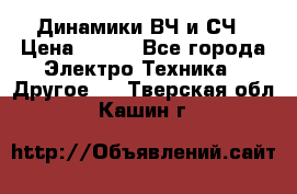 	 Динамики ВЧ и СЧ › Цена ­ 500 - Все города Электро-Техника » Другое   . Тверская обл.,Кашин г.